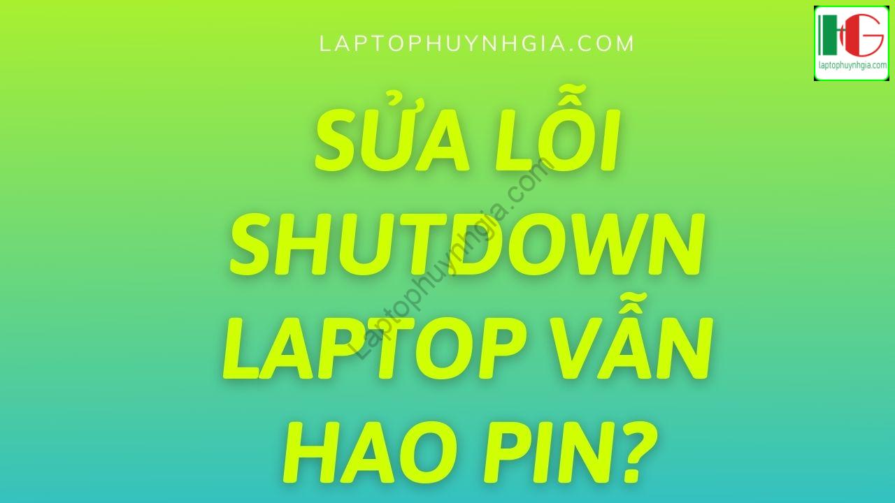 Tại sao Shutdown Laptop tắt máy vẫn hao pin?