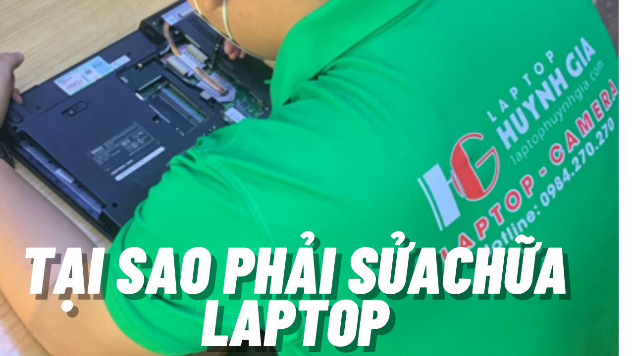 tai sao phai sua chua laptop - Laptop Cũ Bình Dương Huỳnh Gia