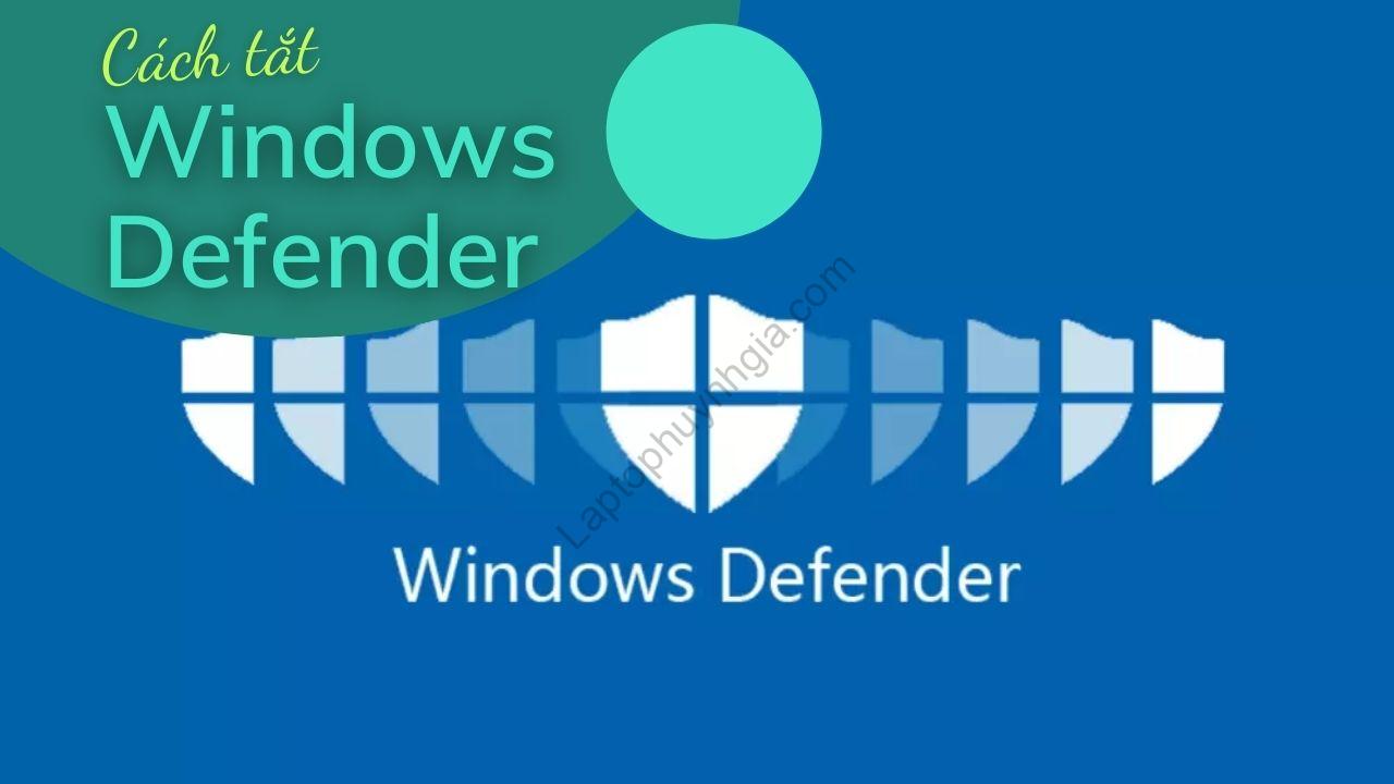 Cách tát Windows Defender tren Win 10 win 11 win 7 - Laptop Cũ Bình Dương Huỳnh Gia