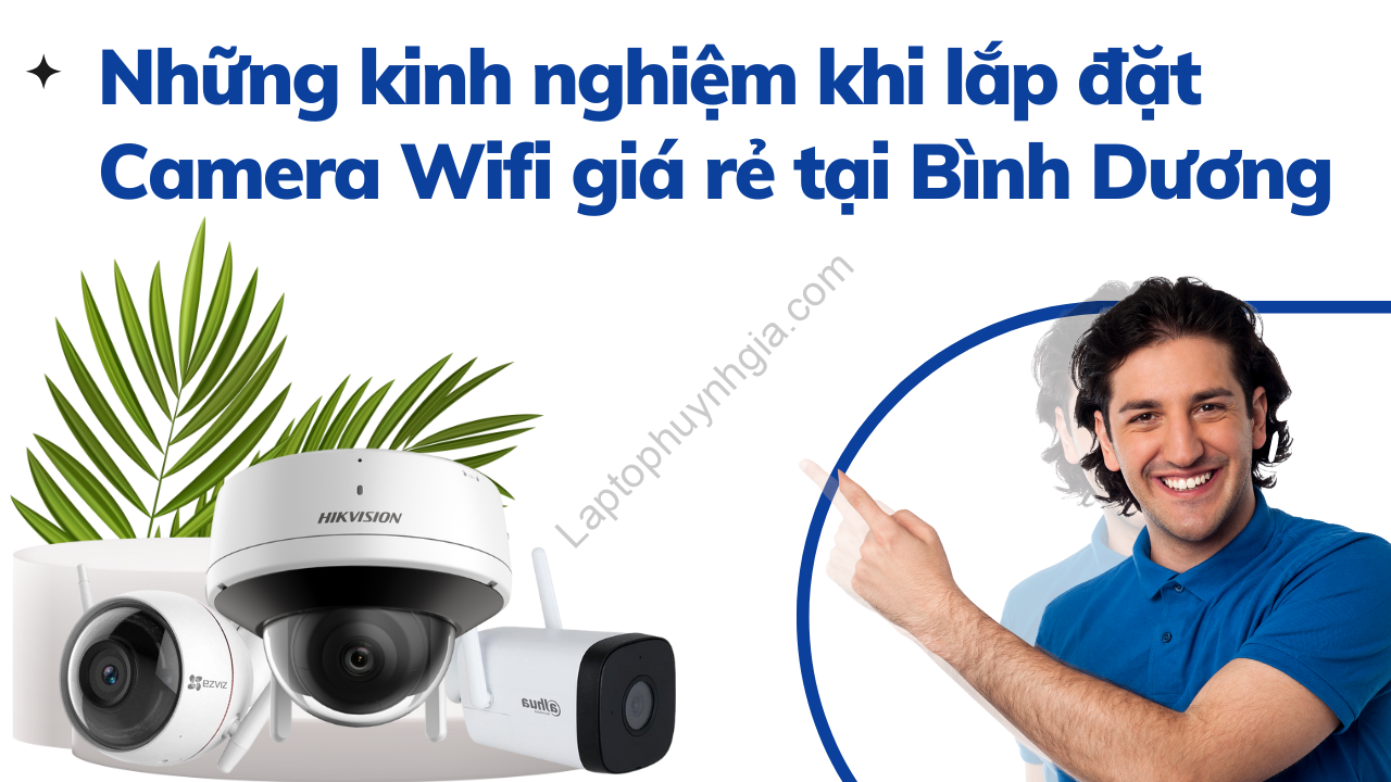 Nhung kinh nghiem khi lap dat Camera Wifi tai Binh Duong - Laptop Cũ Bình Dương Huỳnh Gia