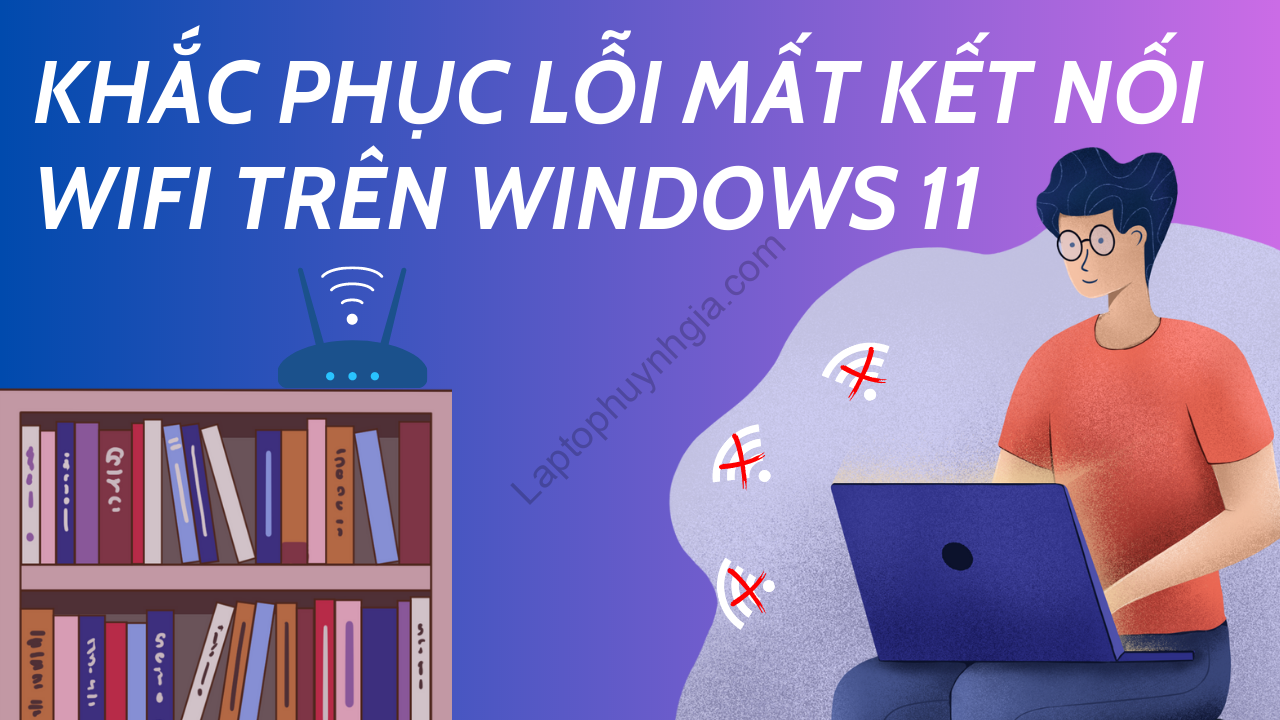 khac phuc loi mat ket noi wifi tren windows 11 - Laptop Cũ Bình Dương Huỳnh Gia