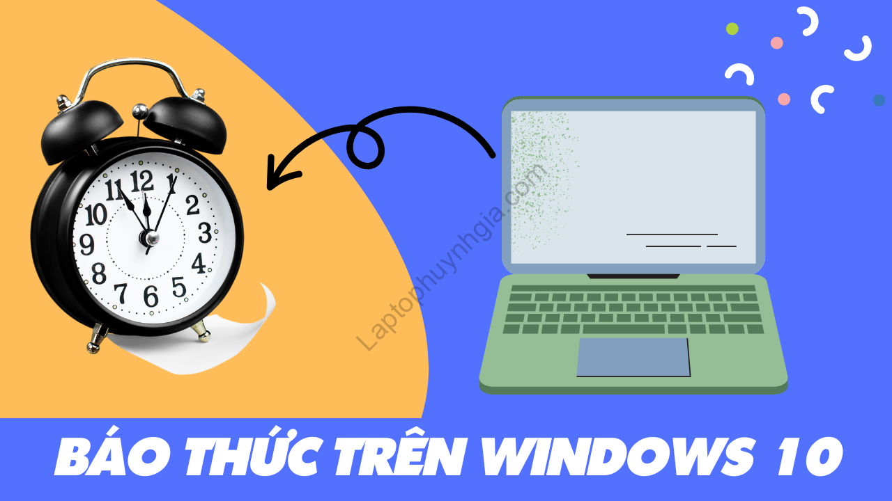 Bạn có biết cách đặt báo thức trong Windows 10 5 Alarm Clock with Note - Laptop Cũ Bình Dương Huỳnh Gia